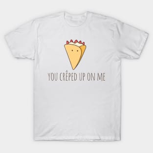 You Crêped Up On Me T-Shirt